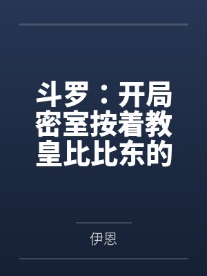 斗羅：開局密室按著教皇比比東的大屁股狂操，逼她張開肥膩雌穴跪地吞精當(dāng)母狗！更有一手遮天帝皇道，扒光千