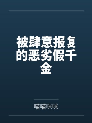 被肆意報(bào)復(fù)的惡劣假千金