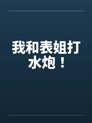 我和表姐打水炮！