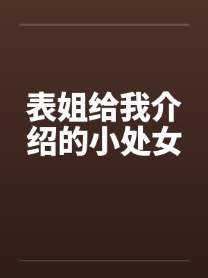 表姐給我介紹的小處女