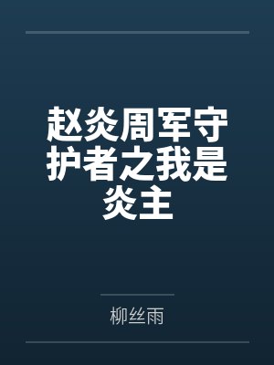 趙炎周軍守護(hù)者之我是炎主